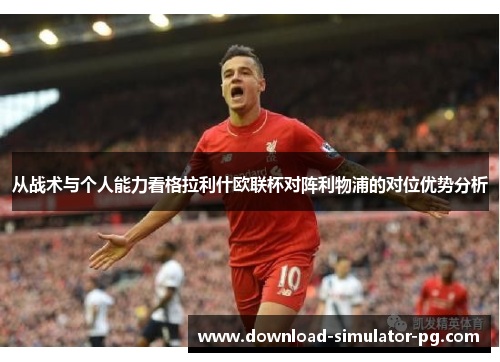 从战术与个人能力看格拉利什欧联杯对阵利物浦的对位优势分析