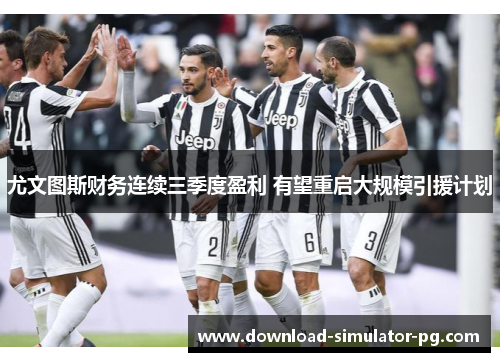 尤文图斯财务连续三季度盈利 有望重启大规模引援计划