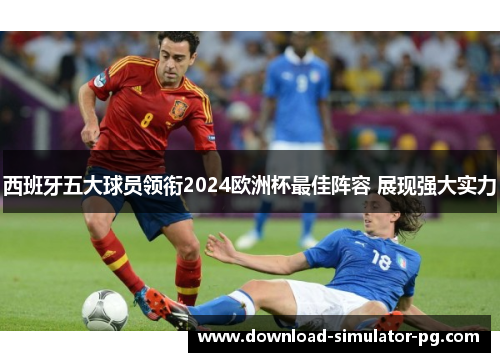 西班牙五大球员领衔2024欧洲杯最佳阵容 展现强大实力