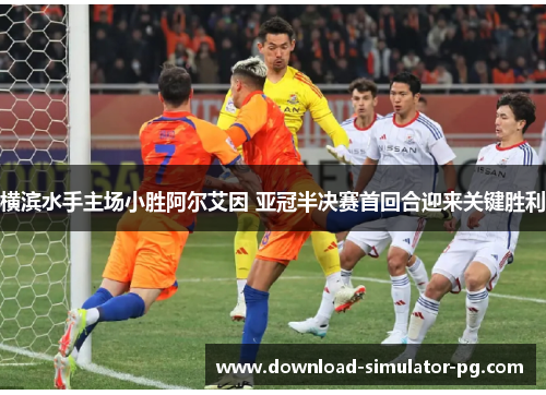 横滨水手主场小胜阿尔艾因 亚冠半决赛首回合迎来关键胜利