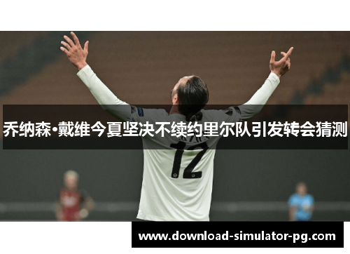 乔纳森·戴维今夏坚决不续约里尔队引发转会猜测