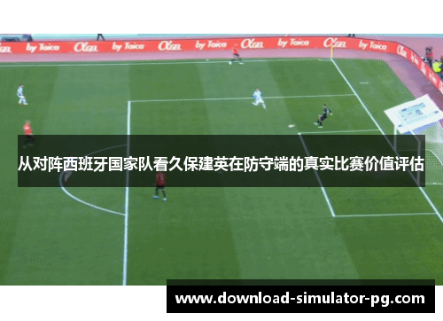 从对阵西班牙国家队看久保建英在防守端的真实比赛价值评估